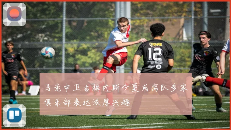 马竞中卫吉梅内斯今夏或离队多家俱乐部表达浓厚兴趣